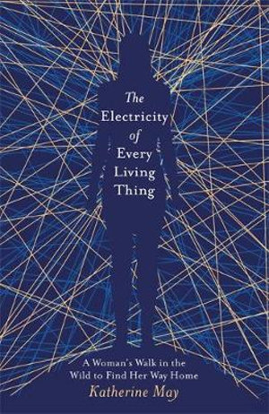 The Electricity of Every Living Thing : From the bestselling author of Wintering - Katherine May