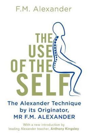 The Use Of The Self - F.M. Alexander