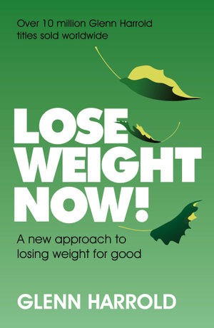 Lose Weight Now! : A new approach to losing weight for good - Glenn Harrold