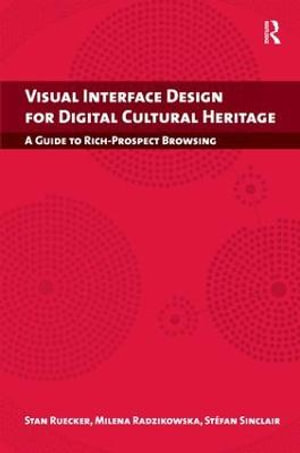 Visual Interface Design for Digital Cultural Heritage : A Guide to Rich-Prospect Browsing - Stan Ruecker