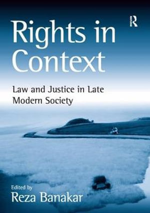 Rights in Context : Law and Justice in Late Modern Society - Reza Banakar