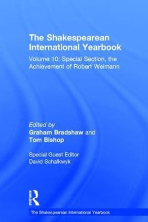 The Shakespearean International Yearbook : Volume 10: Special Section, the Achievement of Robert Weimann - David Schalkwyk