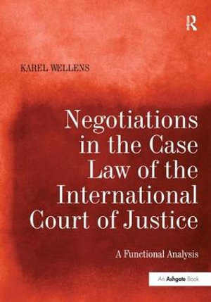 Negotiations in the Case Law of the International Court of Justice : A Functional Analysis - Karel Wellens