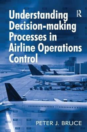 Understanding Decision-making Processes in Airline Operations Control - Peter J. Bruce