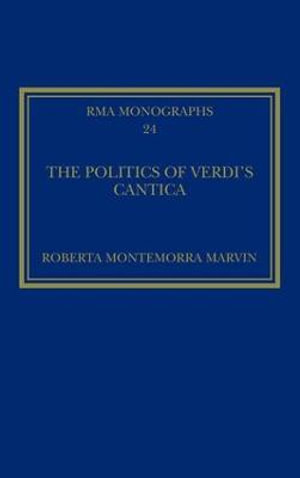 The Politics of Verdi's Cantica : Royal Musical Association Monographs - Roberta Montemorra Marvin