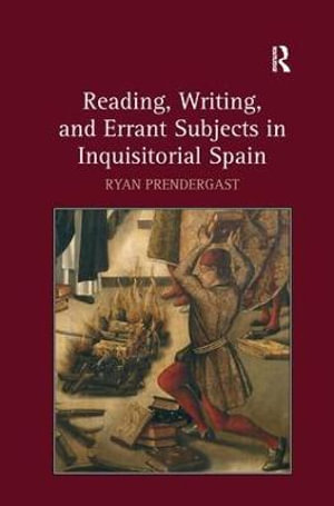 Reading, Writing, and Errant Subjects in Inquisitorial Spain - Ryan Prendergast