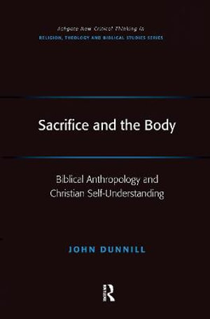 Sacrifice and the Body : Biblical Anthropology and Christian Self-Understanding - John Dunnill