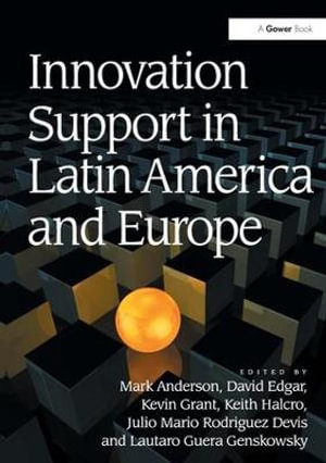 Innovation Support in Latin America and Europe : Theory, Practice and Policy in Innovation and Innovation Systems - Mark Anderson