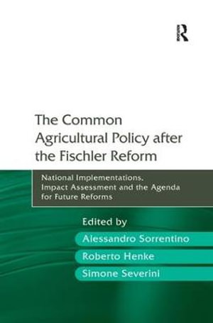 The Common Agricultural Policy after the Fischler Reform : National Implementations, Impact Assessment and the Agenda for Future Reforms - Alessandro Sorrentino