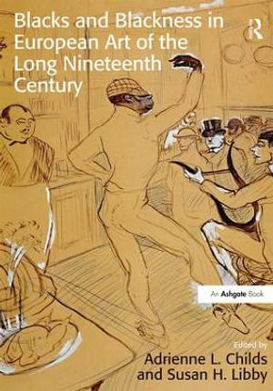 Blacks and Blackness in European Art of the Long Nineteenth Century - AdrienneL. Childs