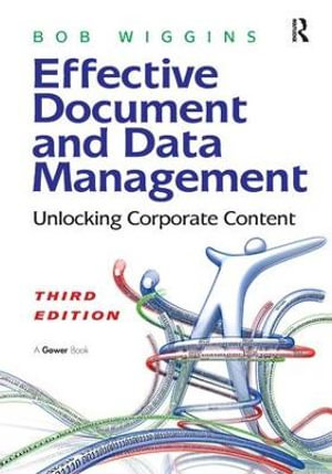 Effective Document and Data Management : Unlocking Corporate Content - Bob Wiggins