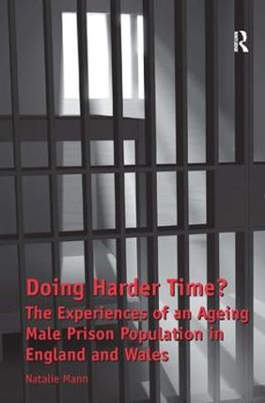 Doing Harder Time? : The Experiences of an Ageing Male Prison Population in England and Wales - Natalie Mann