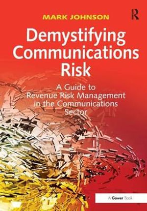 Demystifying Communications Risk : A Guide to Revenue Risk Management in the Communications Sector - Mark Johnson