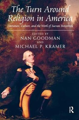 The Turn Around Religion in America : Literature, Culture, and the Work of Sacvan Bercovitch - Michael P. Kramer