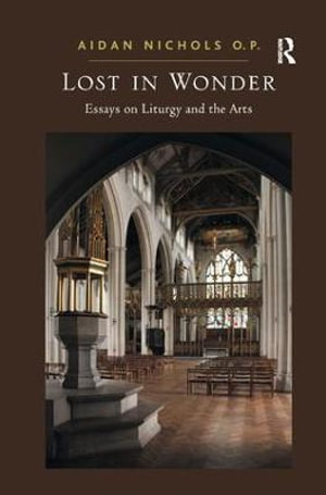 Lost in Wonder : Essays on Liturgy and the Arts - Aidan Nichols O. P.