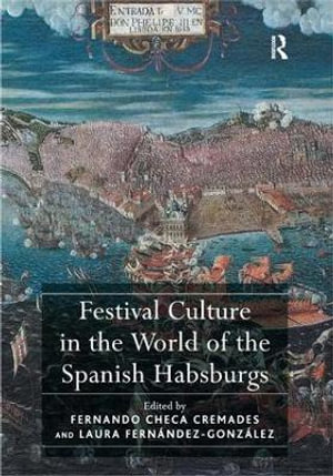 Festival Culture in the World of the Spanish Habsburgs - Fernando Checa Cremades