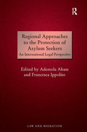 Regional Approaches to the Protection of Asylum Seekers : An International Legal Perspective - Ademola Abass