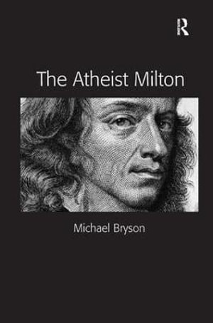 The Atheist Milton - Michael E. Bryson