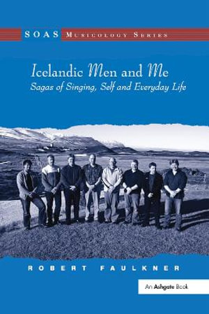 Icelandic Men and Me : Sagas of Singing, Self and Everyday Life - Robert Faulkner