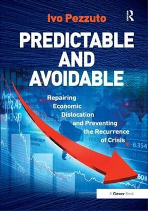 Predictable and Avoidable : Repairing Economic Dislocation and Preventing the Recurrence of Crisis - Ivo Pezzuto