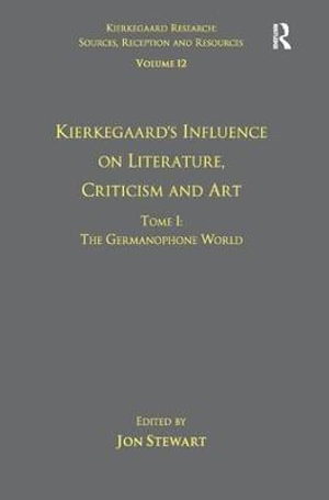 Volume 12, Tome I : Kierkegaard's Influence on Literature, Criticism and Art: The Germanophone World - Jon Stewart