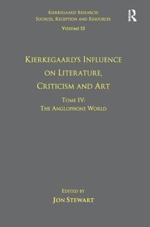 Volume 12, Tome IV : Kierkegaard's Influence on Literature, Criticism and Art: The Anglophone World - Jon Stewart