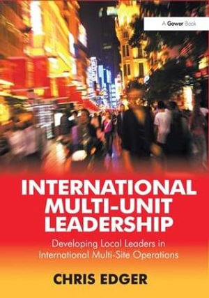 International Multi-Unit Leadership : Developing Local Leaders in International Multi-Site Operations - Chris Edger