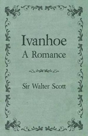 Ivanhoe - A Romance - Walter Scott