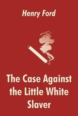 Case Against the Little White Slaver, The - Henry Ford