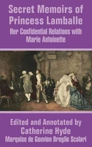 Secret Memoirs of Princess Lamballe : Her Confidential Relations With Marie Antoinette - Princess Lamballe