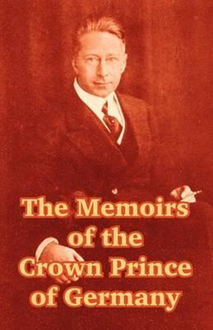 Memoirs of the Crown Prince of Germany, The - Friedrich Wilhelm Hohenzollern