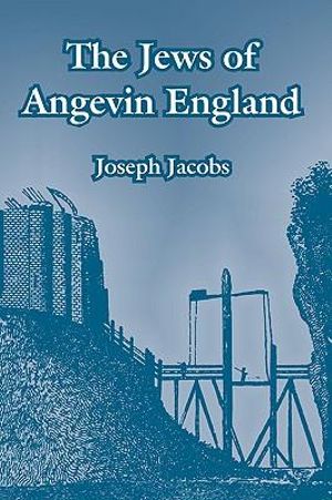 The Jews of Angevin England - Joseph Jacobs