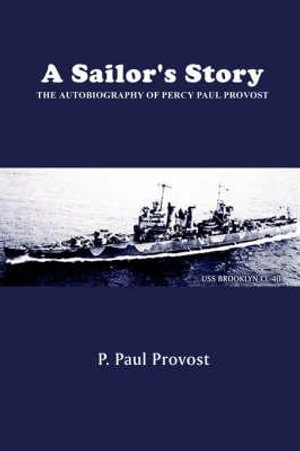 A Sailor's Story : The Autobiography of Percy Paul Provost - P. Paul Provost