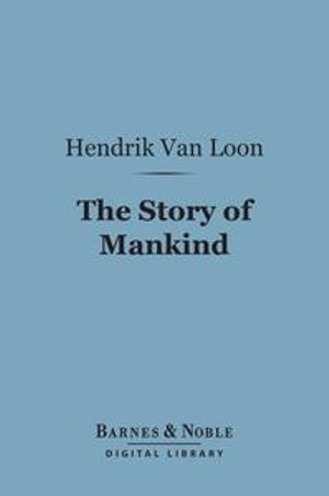 The Story of Mankind (Barnes & Noble Digital Library) : Barnes & Noble Digital Library - Hendrik Willem Van Loon