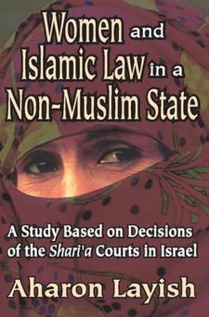 Women and Islamic Law in a Non-Muslim State : A Study Based on Decisions of the Shari'a Courts in Israel - Ahron Layish