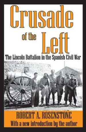 Crusade of the Left : The Lincoln Battalion in the Spanish Civil War - Robert Rosenstone