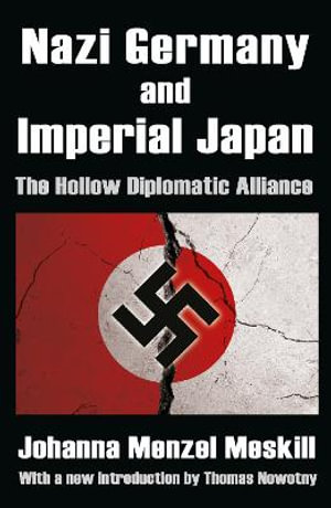 Nazi Germany and Imperial Japan : The Hollow Diplomatic Alliance - Johanna Menzel Meskill