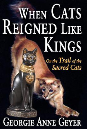 When Cats Reigned Like Kings : On the Trail of the Sacred Cats - Georgie Anne Geyer