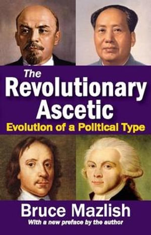 The Revolutionary Ascetic : Evolution of a Political Type - Bruce Mazlish