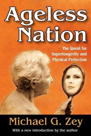 Ageless Nation : The Quest for Superlongevity and Physical Perfection - Michael G. Zey