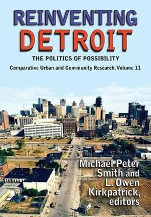 Reinventing Detroit : The Politics of Possibility - Michael Peter Smith