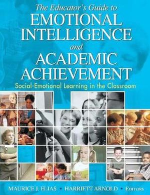 The Educator's Guide to Emotional Intelligence and Academic Achievement : Social-Emotional Learning in the Classroom - Maurice J. Elias