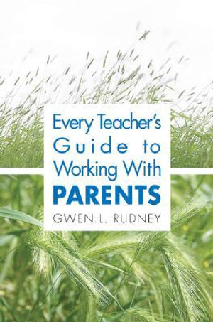 Every Teacher's Guide to Working With Parents : Corwin Press - Gwen L. Rudney