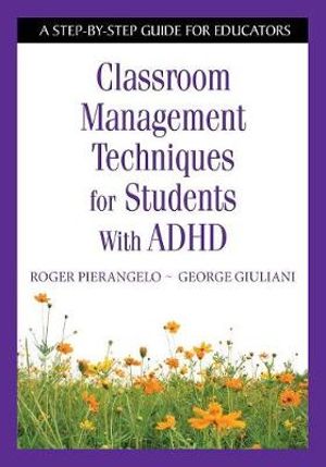 Classroom Management Techniques for Students With ADHD : A Step-by-Step Guide for Educators - Roger Pierangelo