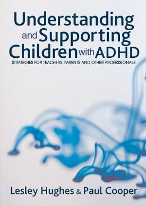 Understanding and Supporting Children with ADHD : Strategies for Teachers, Parents and Other Professionals - Lesley A Hughes