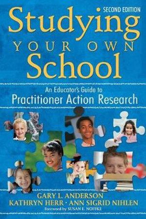 Studying Your Own School : An Educator's Guide To Practitioner Action Research :  An Educator's Guide To Practitioner Action Research - Gary L. Anderson