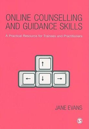 Online Counselling and Guidance Skills : A Practical Resource for Trainees and Practitioners - Jane Evans