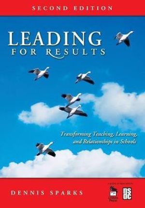 Leading for Results : Transforming Teaching, Learning, and Relationships in Schools - Dennis Sparks