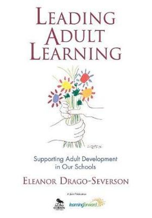 Leading Adult Learning : Supporting Adult Development in Our Schools - Eleanor Drago-Severson