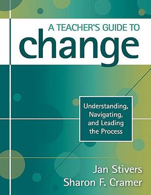 A Teacher's Guide to Change : Understanding, Navigating, and Leading the Process - Jan L. Stivers